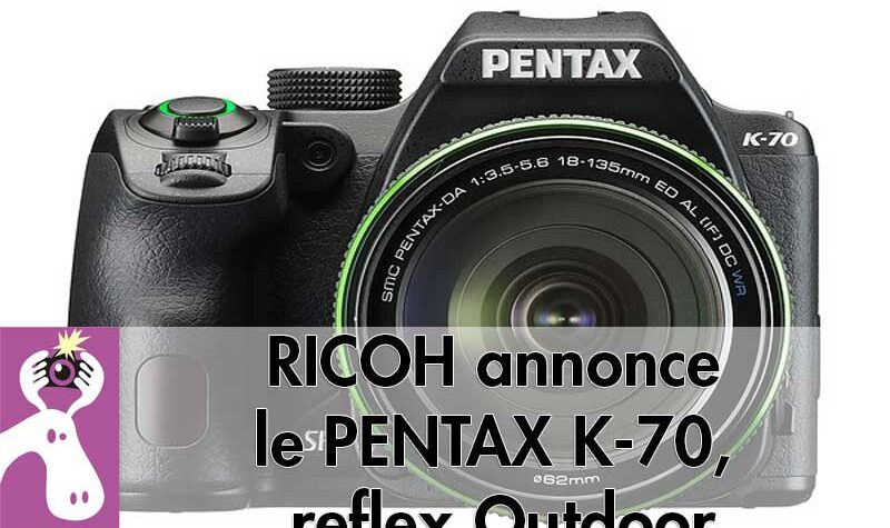 RICOH annonce le PENTAX K-70, reflex Outdoor