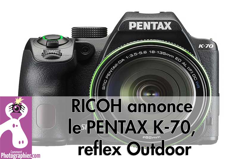 RICOH annonce le PENTAX K-70, reflex Outdoor