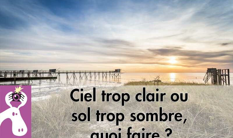 Ciel trop clair ou sol trop sombre, quoi faire ?