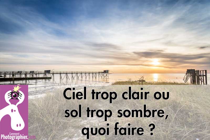 Ciel trop clair ou sol trop sombre, quoi faire ?