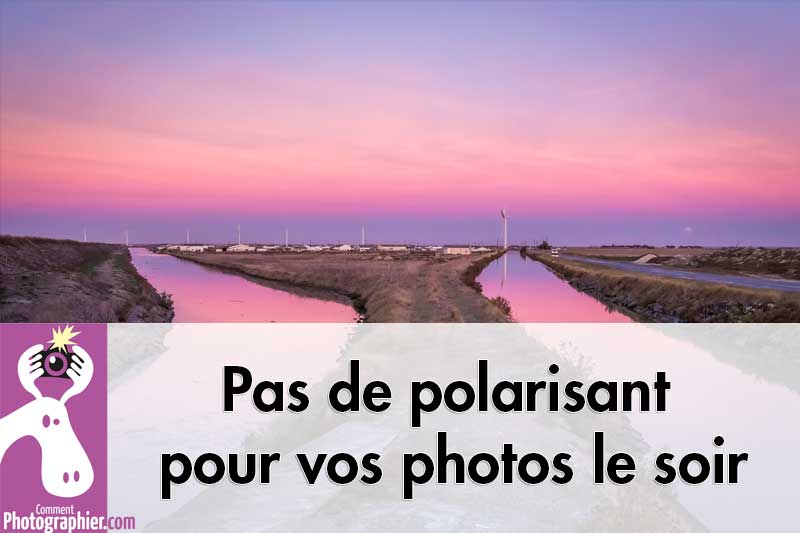 Pas de polarisant pour vos photos le soir