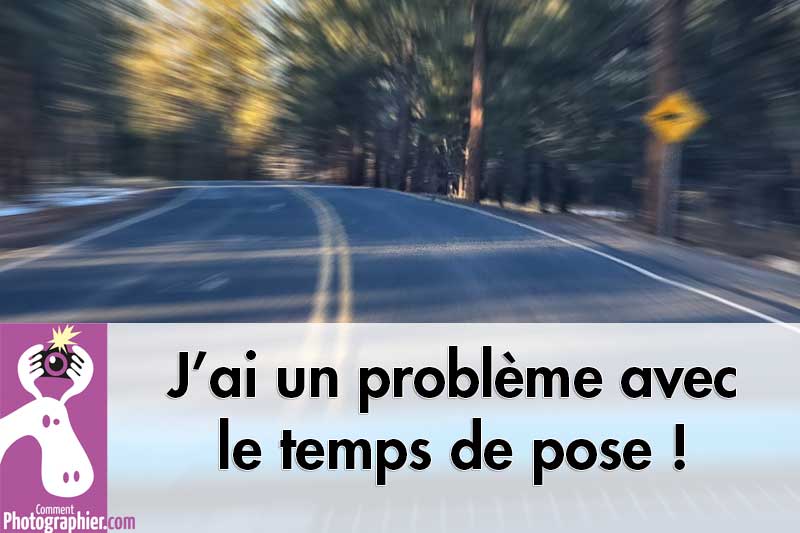 J’ai un problème avec le temps de pose !