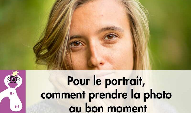 Pour le portrait, comment prendre la photo au bon moment