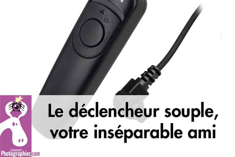 Le déclencheur souple doit être votre inséparable ami