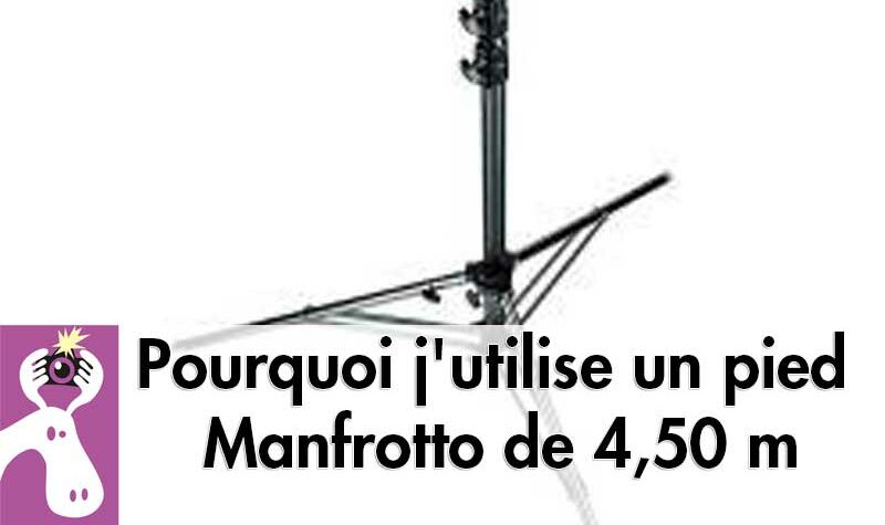 Pourquoi et comment j'utilise un pied Manfrotto de 4,50 m