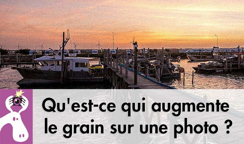 Qu'est-ce qui augmente le grain sur une photo ?