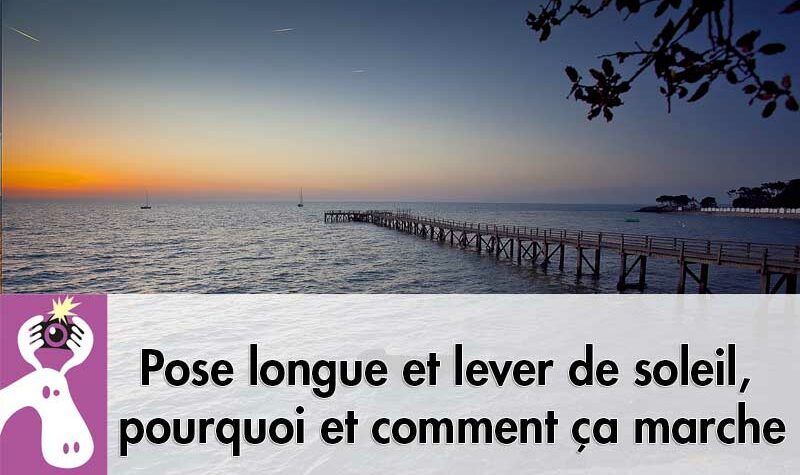 Pose longue et lever de soleil, pourquoi et comment ça marche