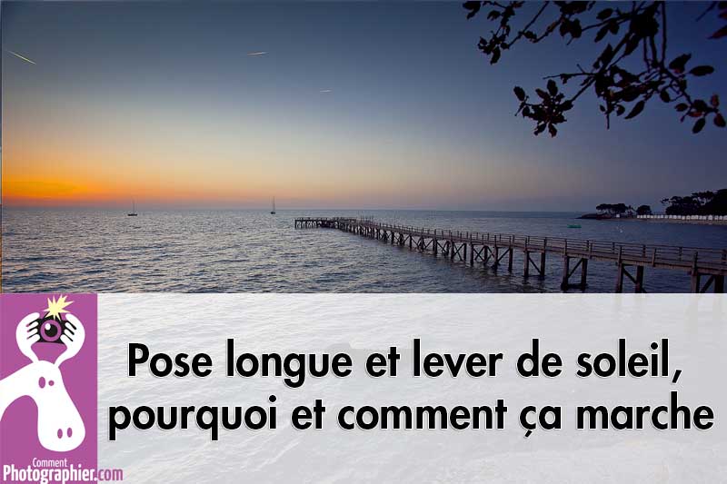 Pose longue et lever de soleil, pourquoi et comment ça marche