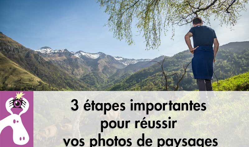 3 étapes importantes pour réussir vos photos de paysages