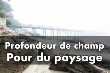 Comment gérer la profondeur de champ sur du paysage