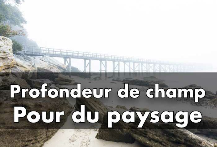 Comment gérer la profondeur de champ sur du paysage