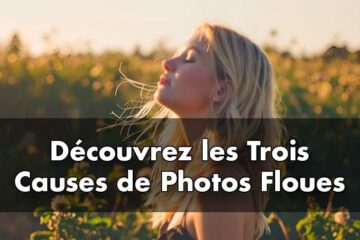 Découvrez les trois causes de photos floues