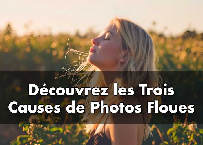 Découvrez les trois causes de photos floues